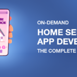 On Demand Home Service App Development - The Complete Guide