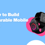 How to Build Wearable Mobile App