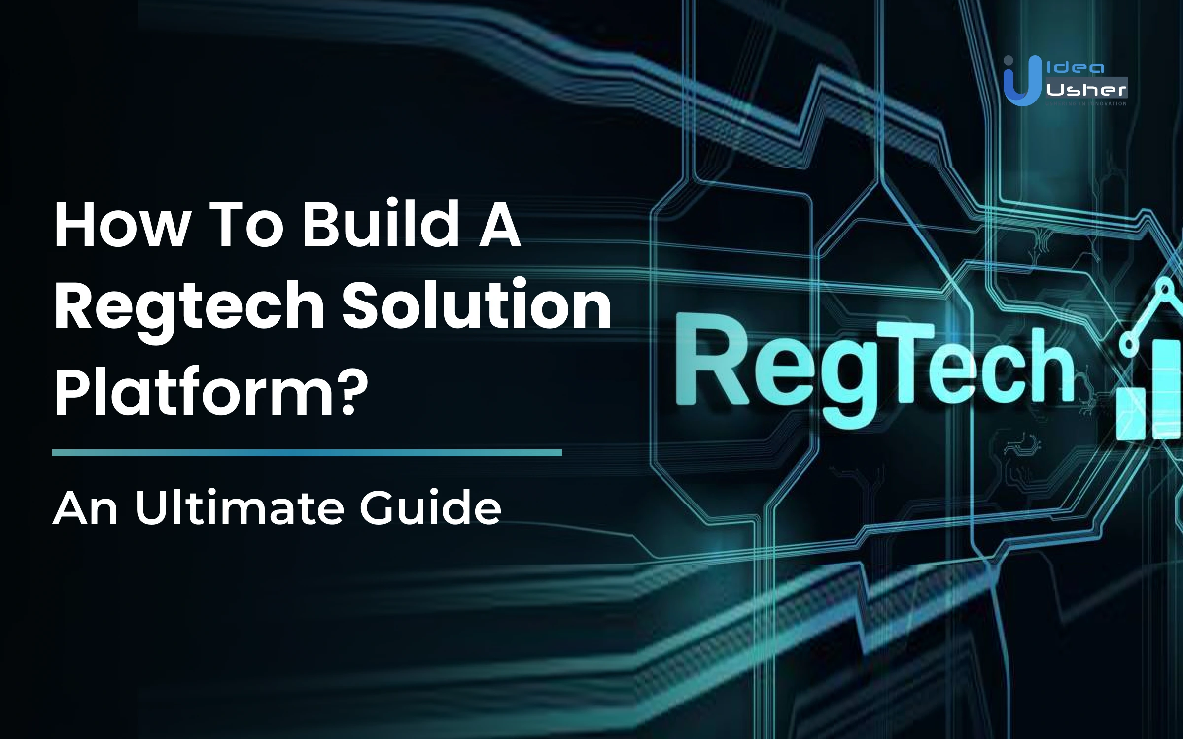 How To Build A Regtech Solution Platform - An Ultimate Guide