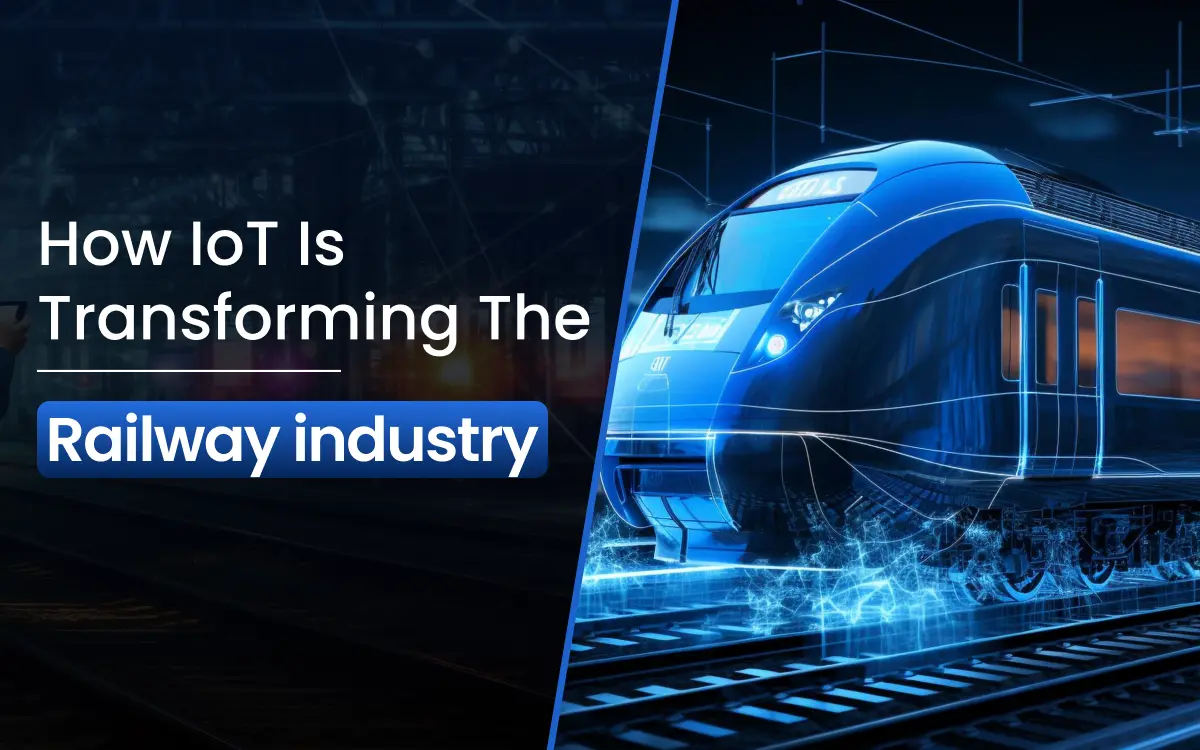 How IoT Is Transforming The Railway Industry_
