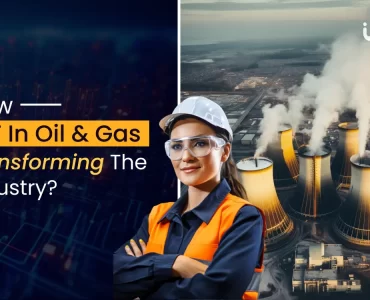 How IoT In Oil And Gas Transforming The Industry_