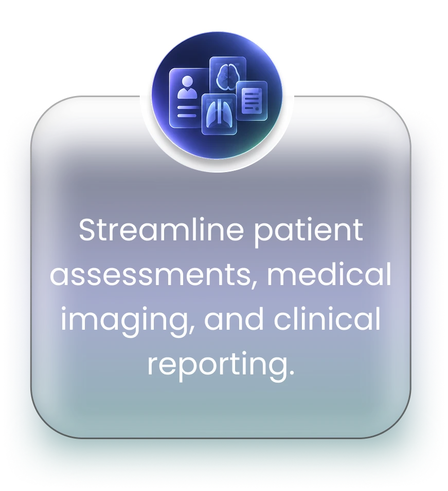 Streamline patient assessments, medical imaging, and clinical reporting