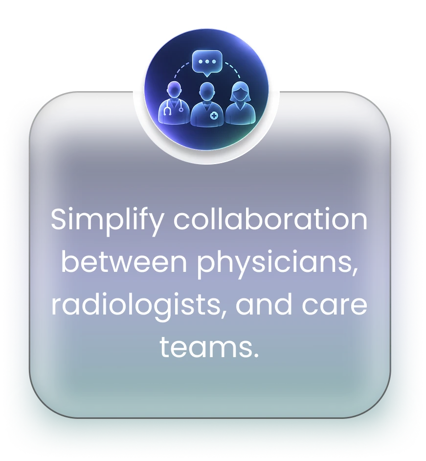 Simplify collaboration between physicians, radiologists, and care teams